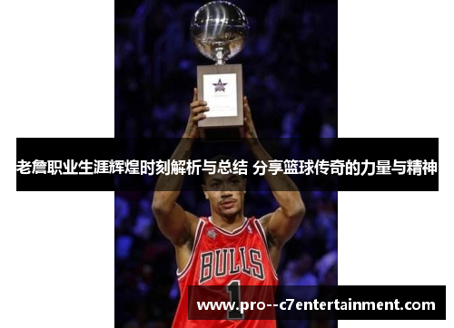 老詹职业生涯辉煌时刻解析与总结 分享篮球传奇的力量与精神
