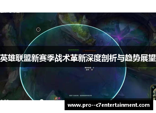 英雄联盟新赛季战术革新深度剖析与趋势展望 英雄联盟新赛季战术革新深度剖析与趋势展望