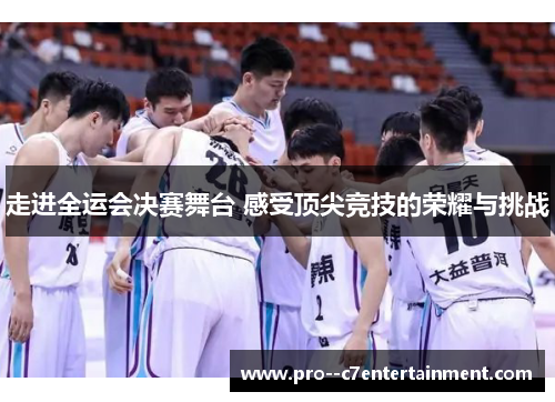 走进全运会决赛舞台 感受顶尖竞技的荣耀与挑战