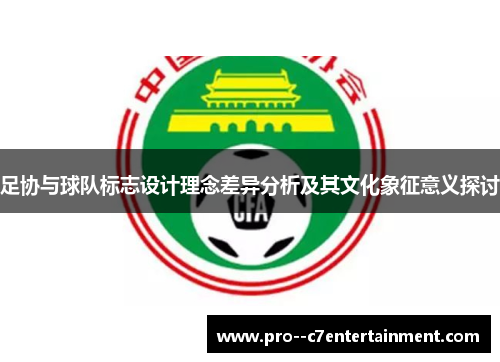 足协与球队标志设计理念差异分析及其文化象征意义探讨 足协与球队标志设计理念差异分析及其文化象征意义探讨