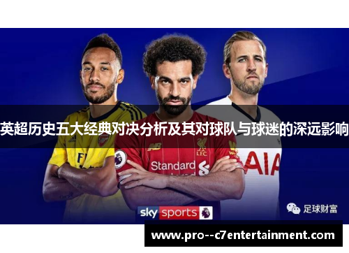 英超历史五大经典对决分析及其对球队与球迷的深远影响