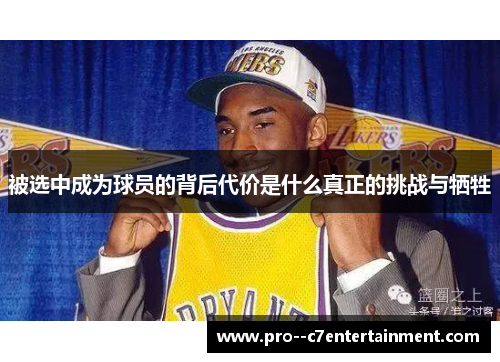 被选中成为球员的背后代价是什么真正的挑战与牺牲 被选中成为球员的背后代价是什么真正的挑战与牺牲