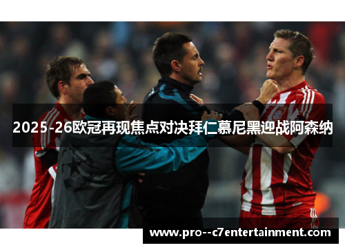 2025-26欧冠再现焦点对决拜仁慕尼黑迎战阿森纳 2025-26欧冠再现焦点对决拜仁慕尼黑迎战阿森纳