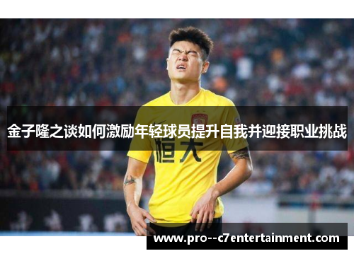 金子隆之谈如何激励年轻球员提升自我并迎接职业挑战 金子隆之谈如何激励年轻球员提升自我并迎接职业挑战