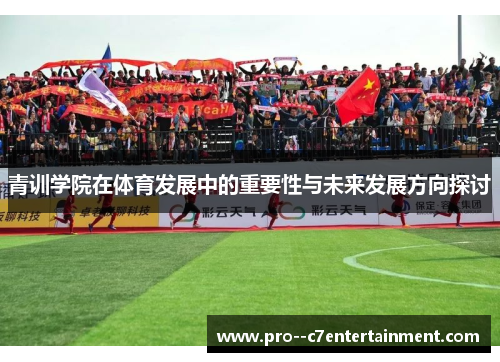 青训学院在体育发展中的重要性与未来发展方向探讨 青训学院在体育发展中的重要性与未来发展方向探讨